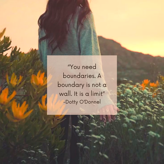 Quote: “You need boundaries. A boundary is not a wall. It is a limit” -Dotty O’Donnell