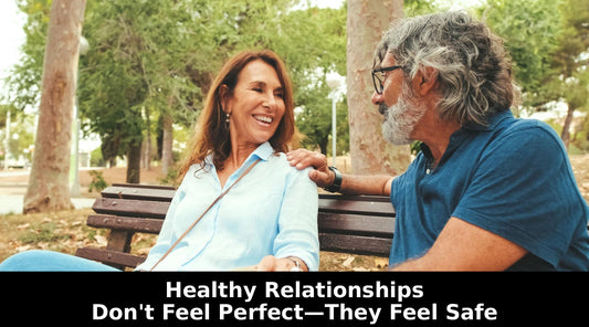 Healthy Relationships Don't Feel Perfect—They Feel Safe
